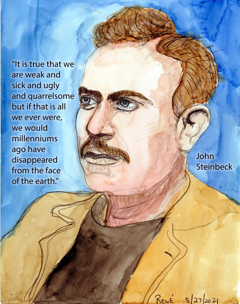 "it is true that we are weak and sick and ugly and quarrelsome but if that is all we ever were, we would millenniums ago have disappeared from the face of the earth."

-John Steinbeck